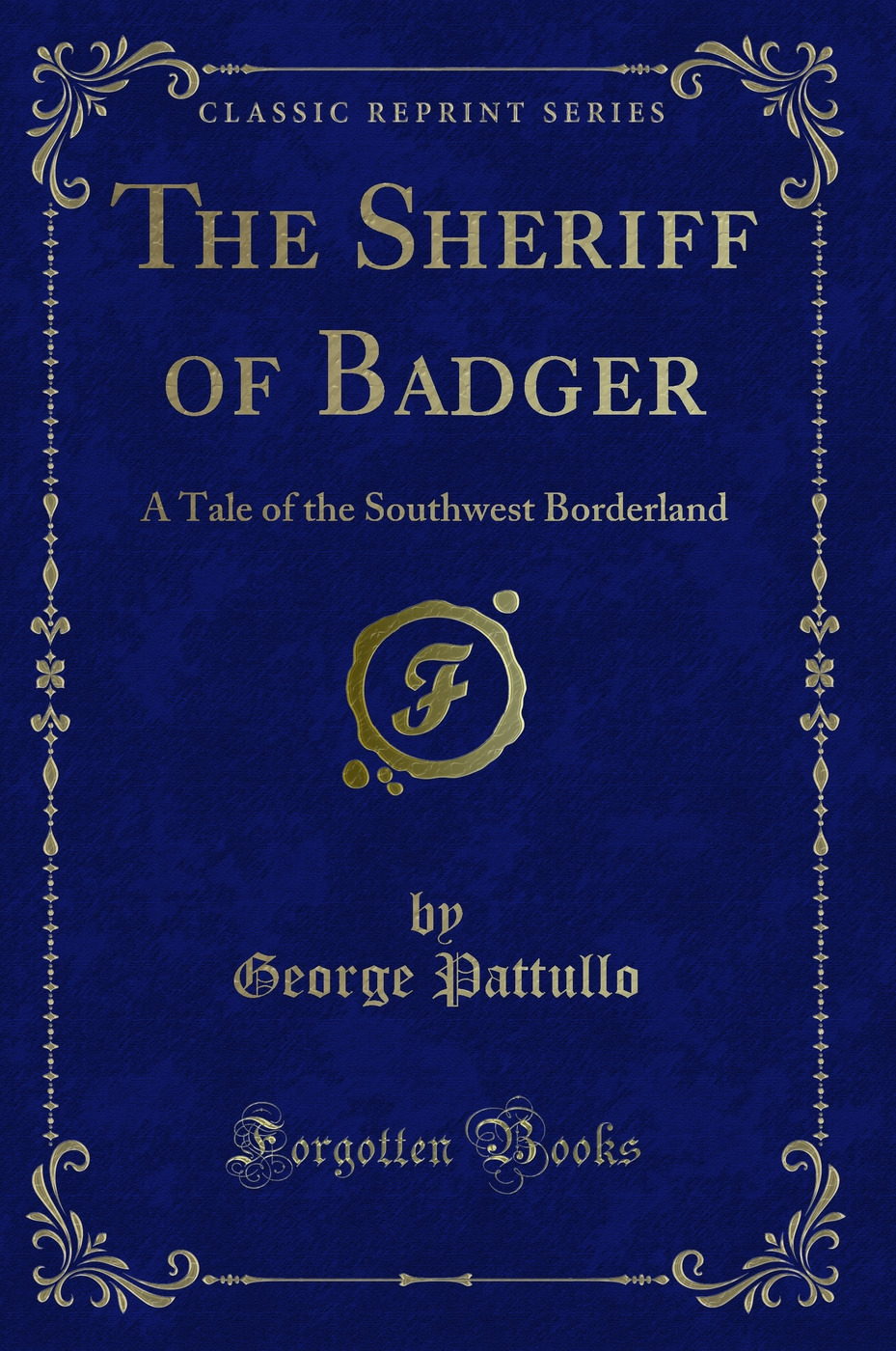 The Sheriff of Badger: A Tale of the Southwest Borderland (Classic Reprint)