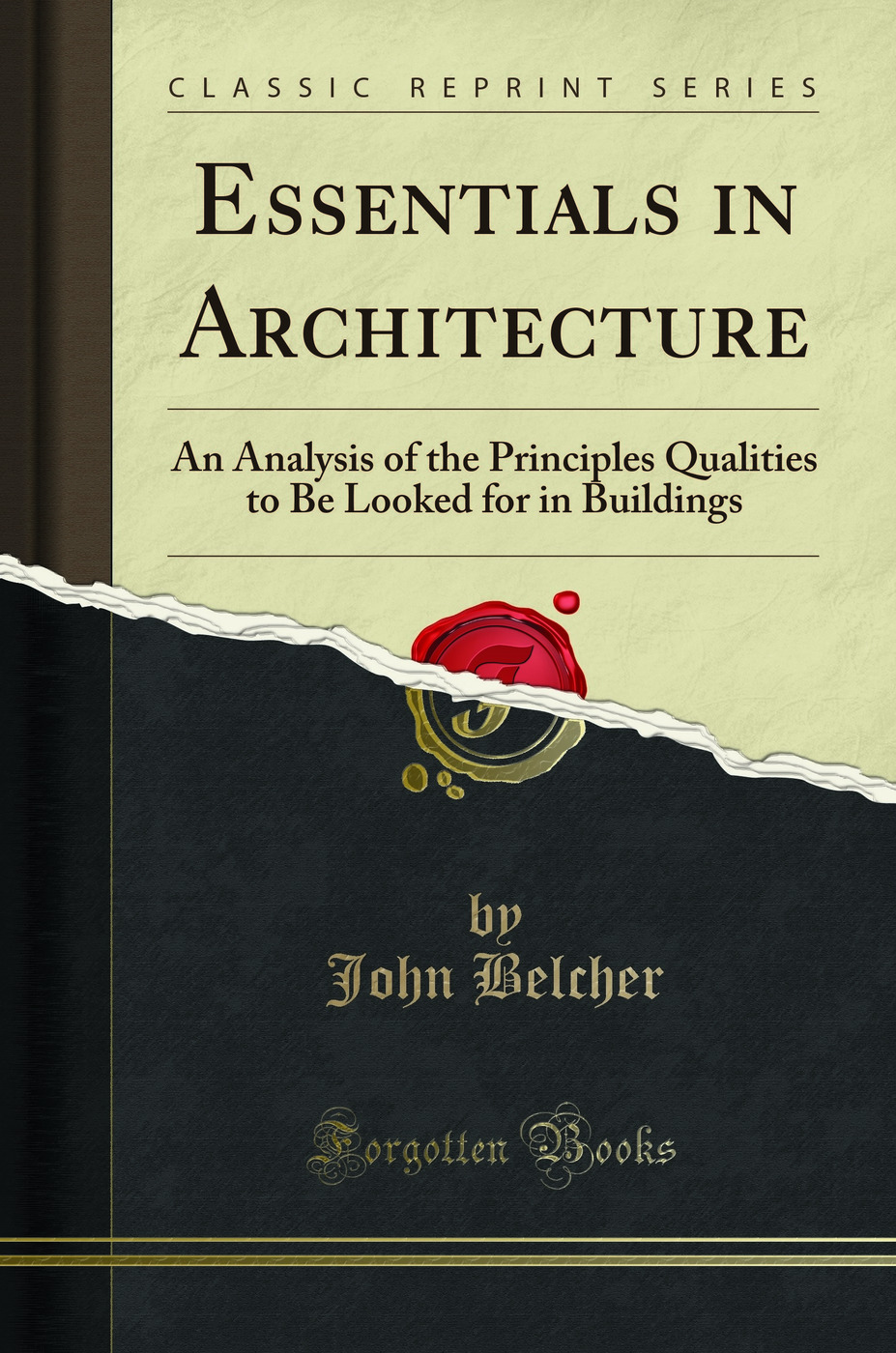 Essentials in Architecture: An Analysis of the Principles Qualities to Be Looked for in Buildings (Classic Reprint)