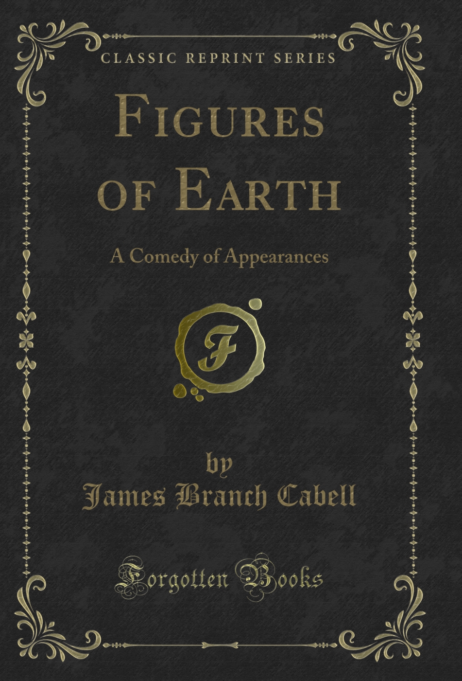 Figures of Earth: A Comedy of Appearances (Classic Reprint)