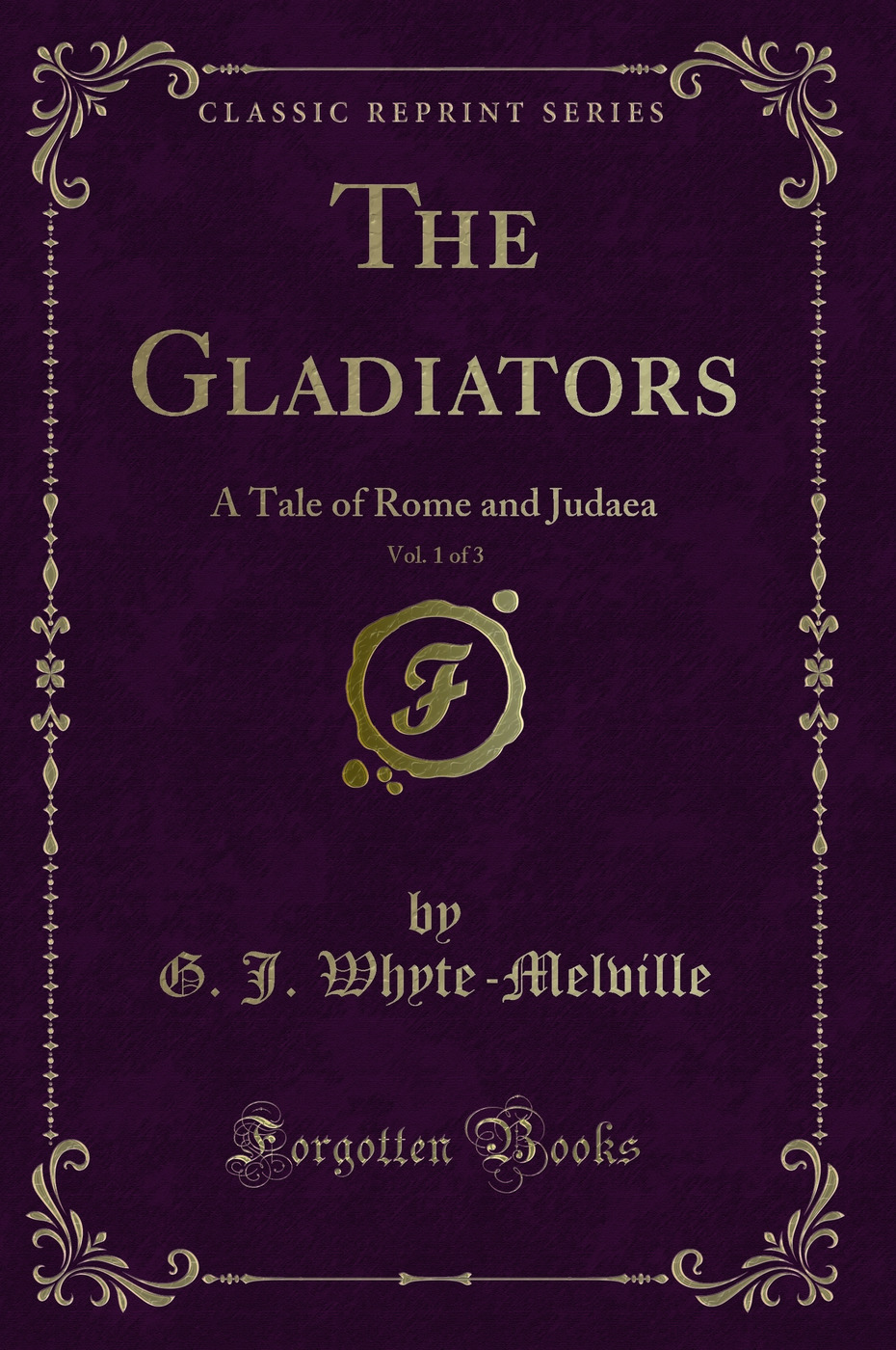 The Gladiators, Vol. 1 of 3: A Tale of Rome and Judaea (Classic Reprint)