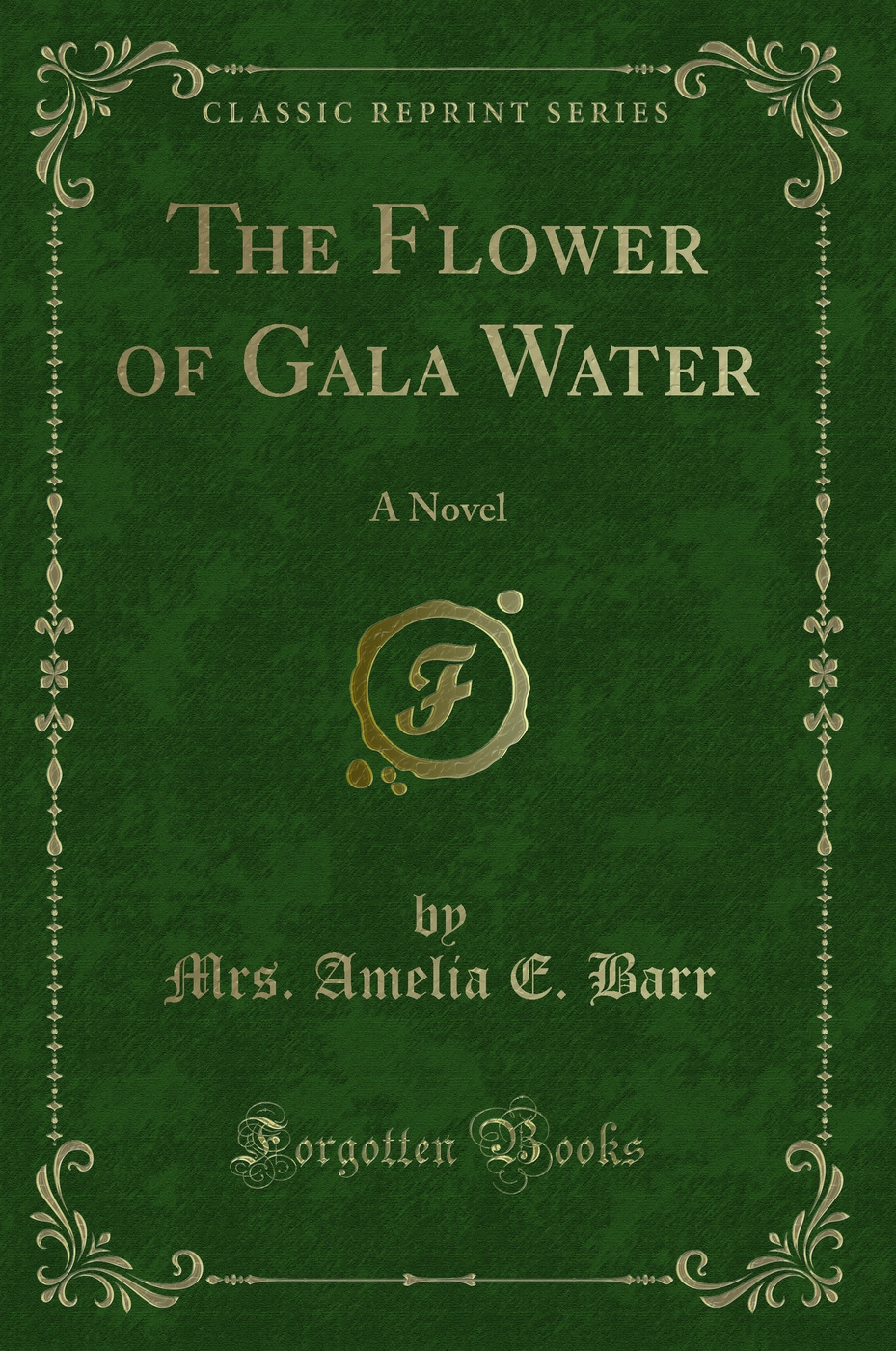 The Flower of Gala Water: A Novel (Classic Reprint)
