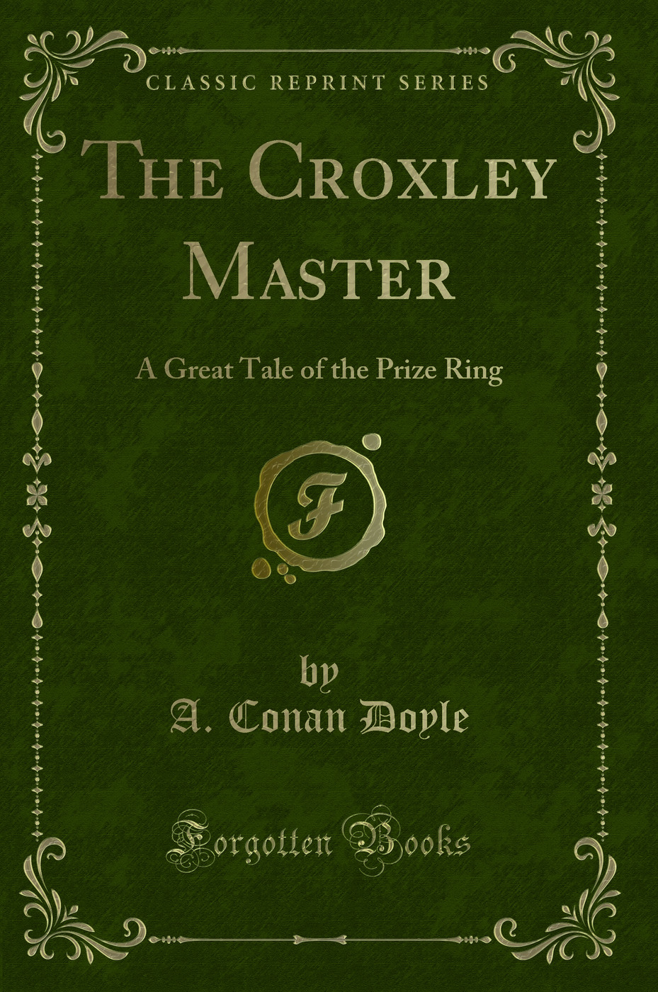 The Croxley Master: A Great Tale of the Prize Ring (Classic Reprint)