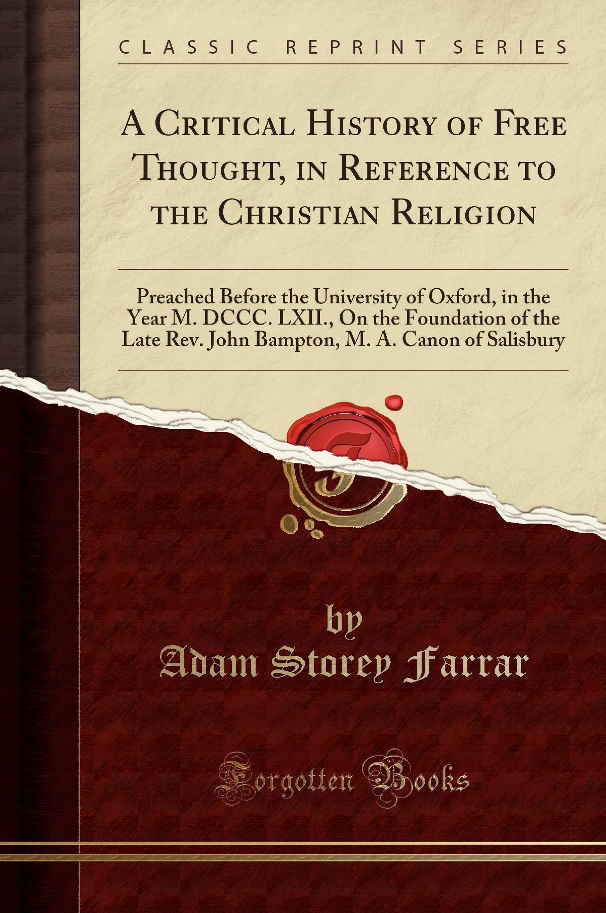 A Critical History of Free Thought, in Reference to the Christian Religion: Preached Before the University of Oxford, in the Year M. DCCC. LXII., On the Foundation of the Late Rev. John Bampton, M. A. Canon of Salisbury (Classic Reprint)