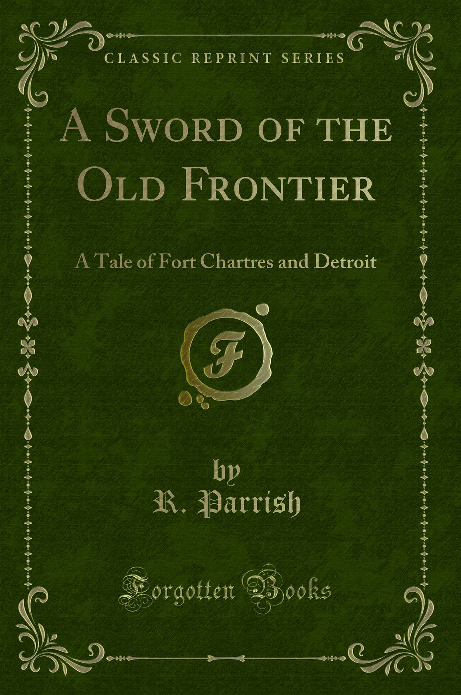 A Sword of the Old Frontier: A Tale of Fort Chartres and Detroit (Classic Reprint)