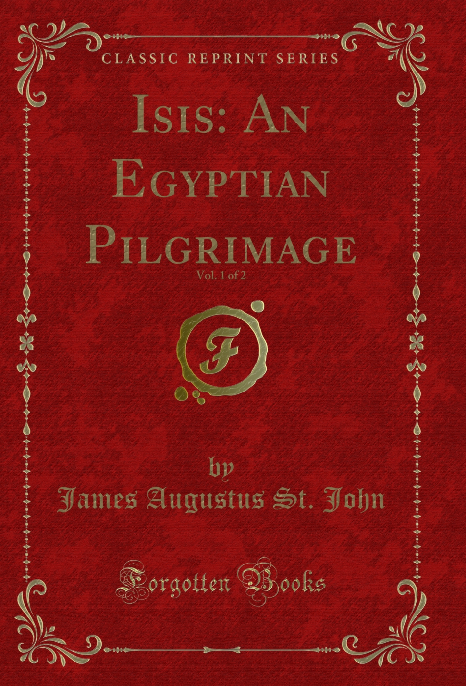 Isis: An Egyptian Pilgrimage, Vol. 1 of 2 (Classic Reprint)