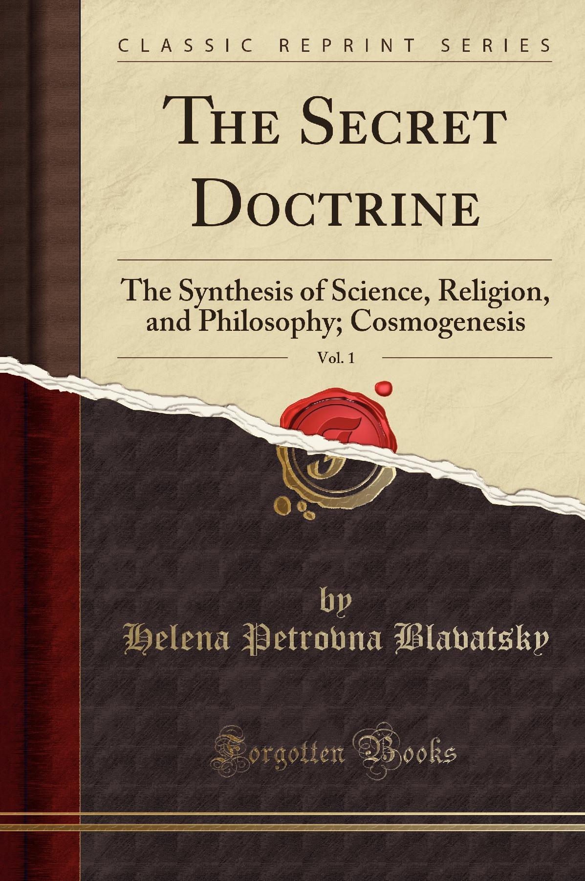 The Secret Doctrine, Vol. 1: The Synthesis of Science, Religion, and Philosophy; Cosmogenesis (Classic Reprint)