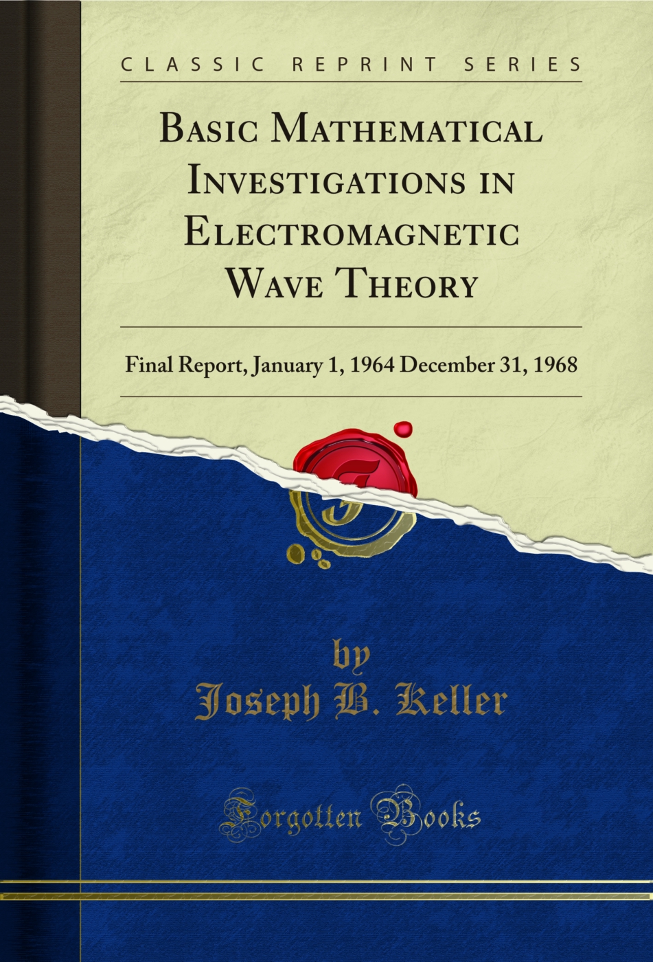 Basic Mathematical Investigations in Electromagnetic Wave Theory: Final Report, January 1, 1964 December 31, 1968 (Classic Reprint)