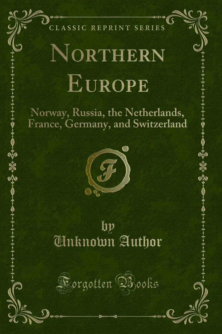 Northern Europe: Norway, Russia, the Netherlands, France, Germany, and Switzerland (Classic Reprint)