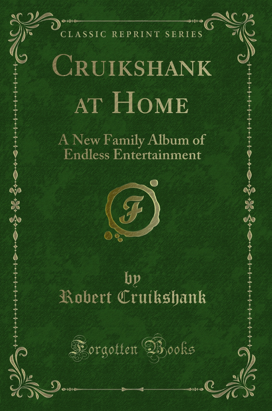 Cruikshank at Home: A New Family Album of Endless Entertainment (Classic Reprint)