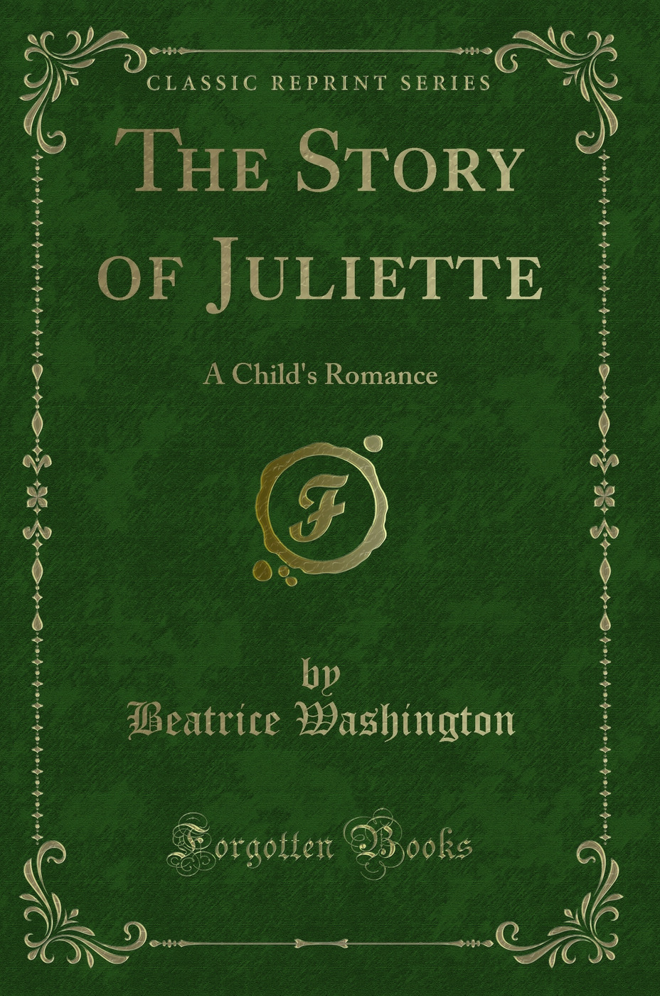 The Story of Juliette: A Child's Romance (Classic Reprint)