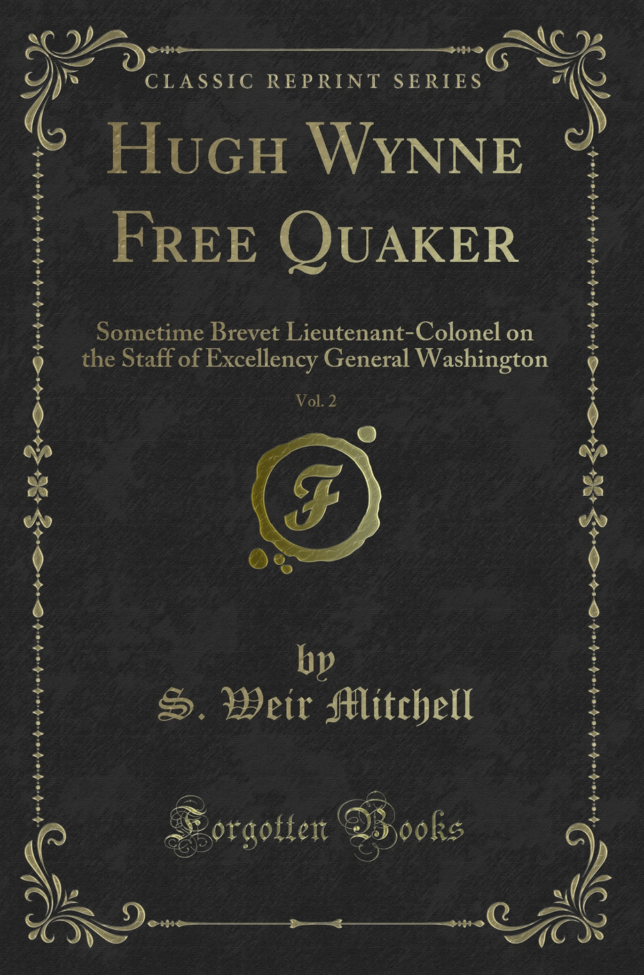 Hugh Wynne Free Quaker, Vol. 2: Sometime Brevet Lieutenant-Colonel on the Staff of Excellency General Washington (Classic Reprint)