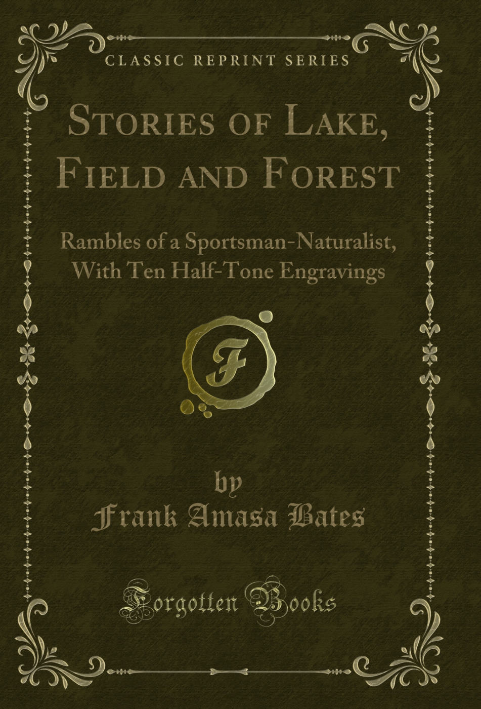 Stories of Lake, Field and Forest: Rambles of a Sportsman-Naturalist, With Ten Half-Tone Engravings (Classic Reprint)