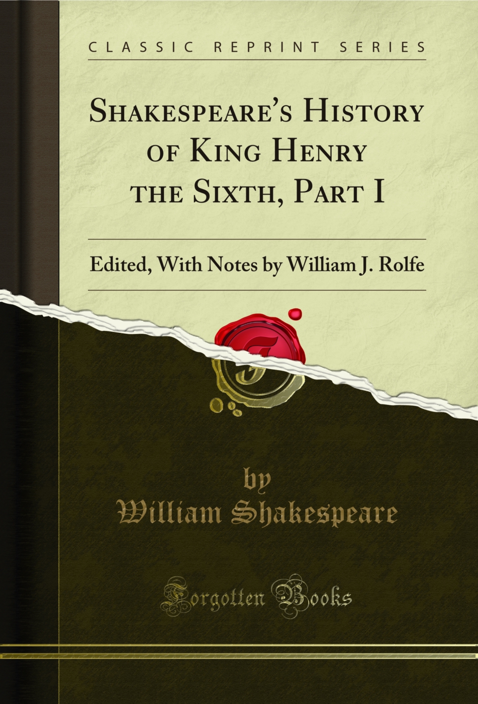 Shakespeare's History of King Henry the Sixth, Part I: Edited, With Notes by William J. Rolfe (Classic Reprint)