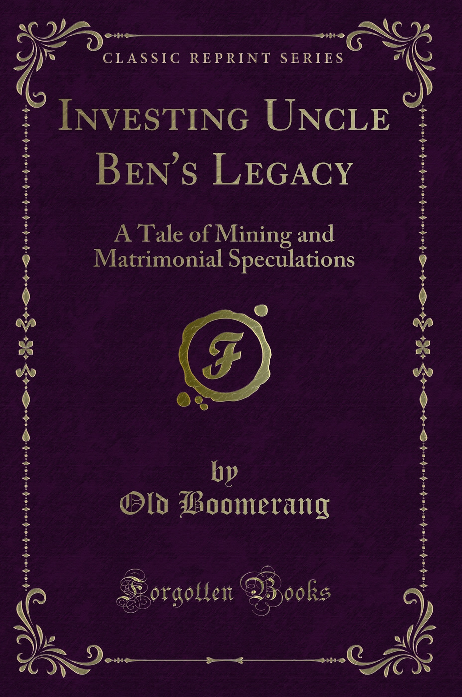 Investing Uncle Ben's Legacy: A Tale of Mining and Matrimonial Speculations (Classic Reprint)