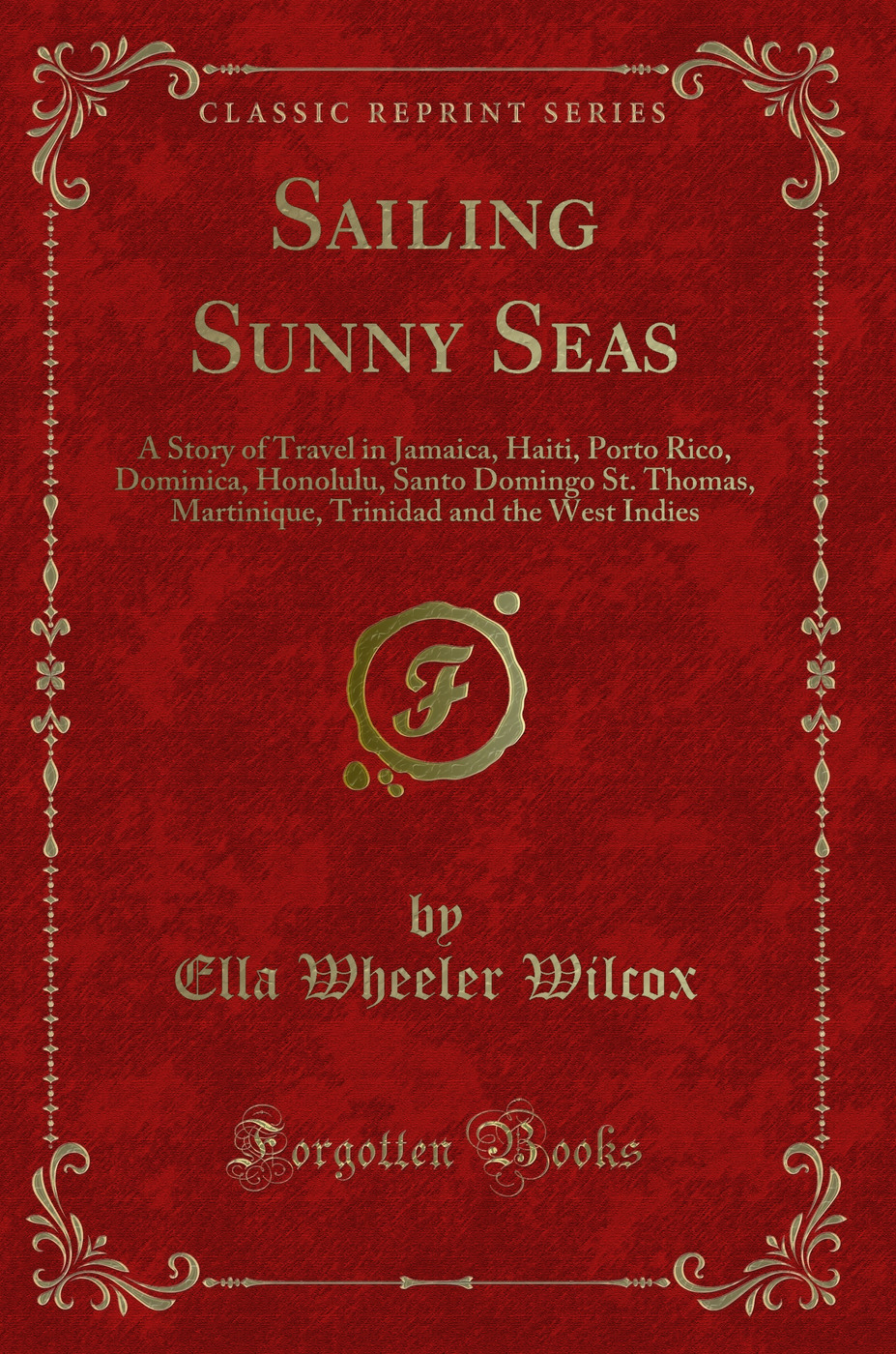 Sailing Sunny Seas: A Story of Travel in Jamaica, Haiti, Porto Rico, Dominica, Honolulu, Santo Domingo St. Thomas, Martinique, Trinidad and the West Indies (Classic Reprint)