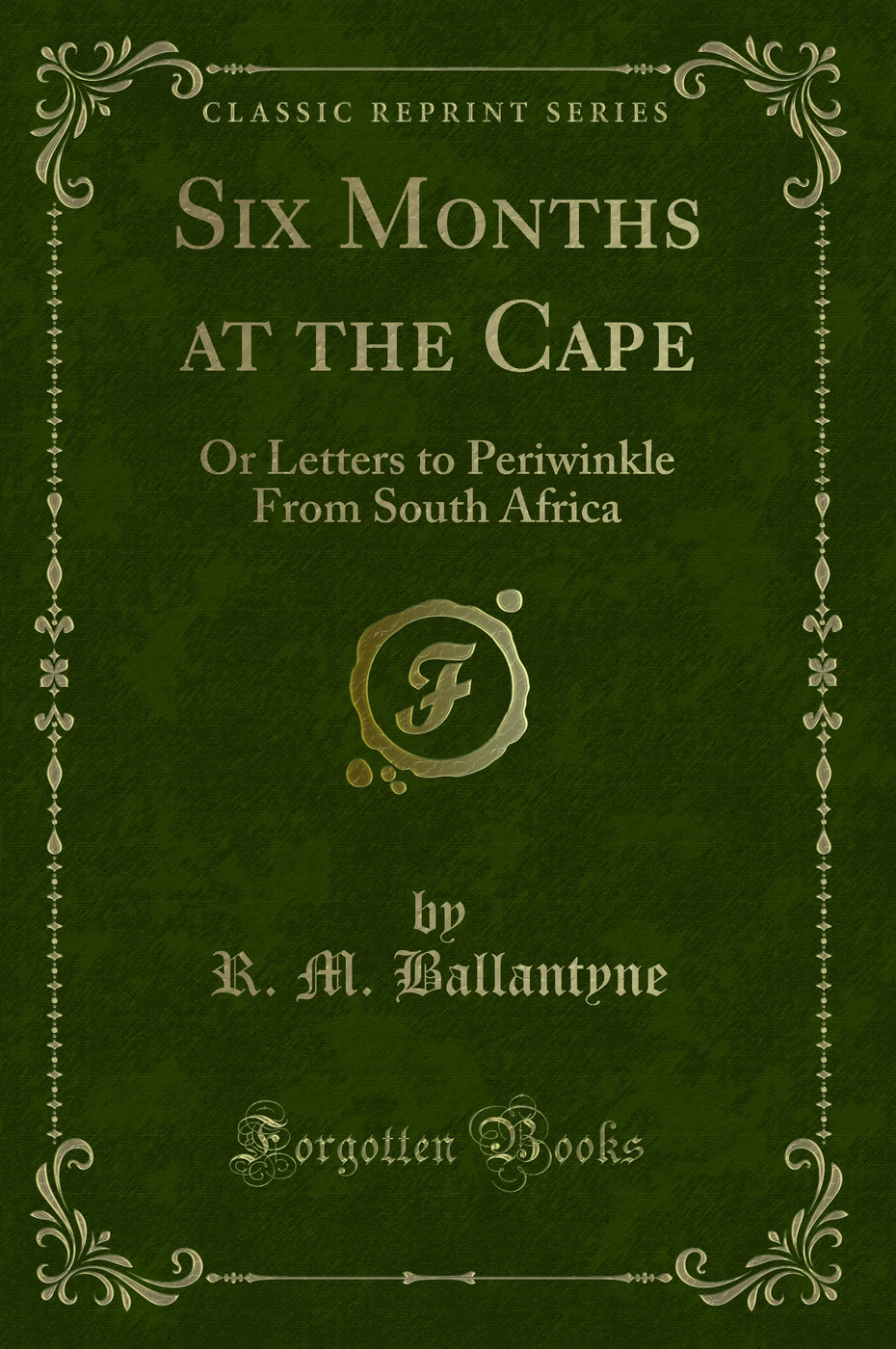 Six Months at the Cape: Or Letters to Periwinkle From South Africa (Classic Reprint)