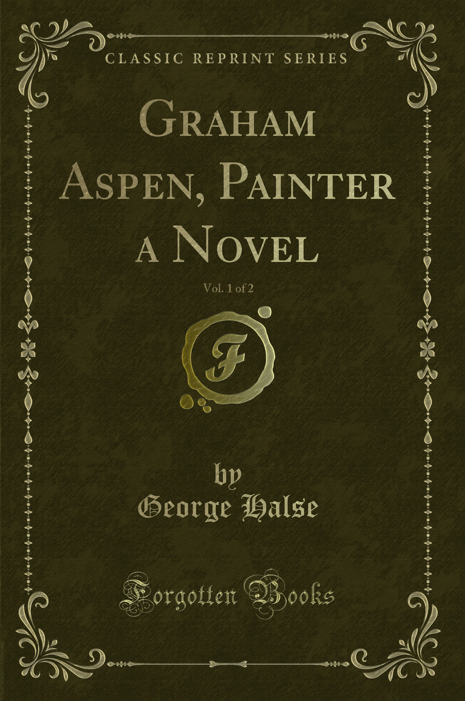 Graham Aspen, Painter a Novel, Vol. 1 of 2 (Classic Reprint)