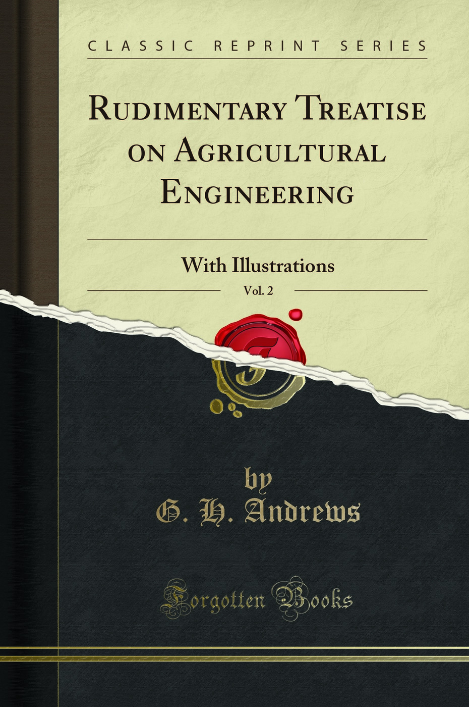 Rudimentary Treatise on Agricultural Engineering, Vol. 2: With Illustrations (Classic Reprint)