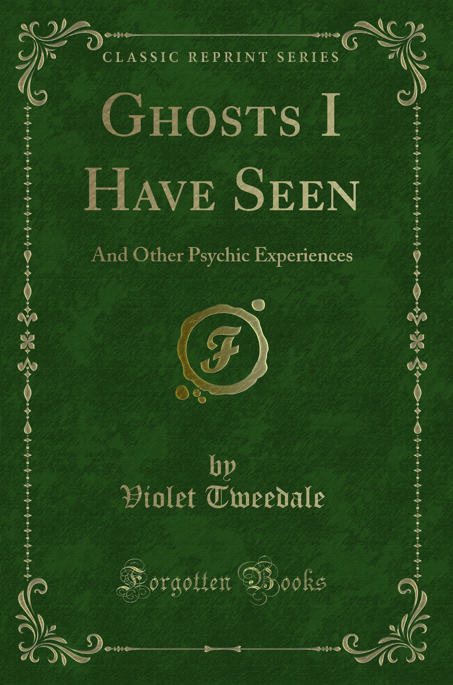 Ghosts I Have Seen: And Other Psychic Experiences (Classic Reprint)