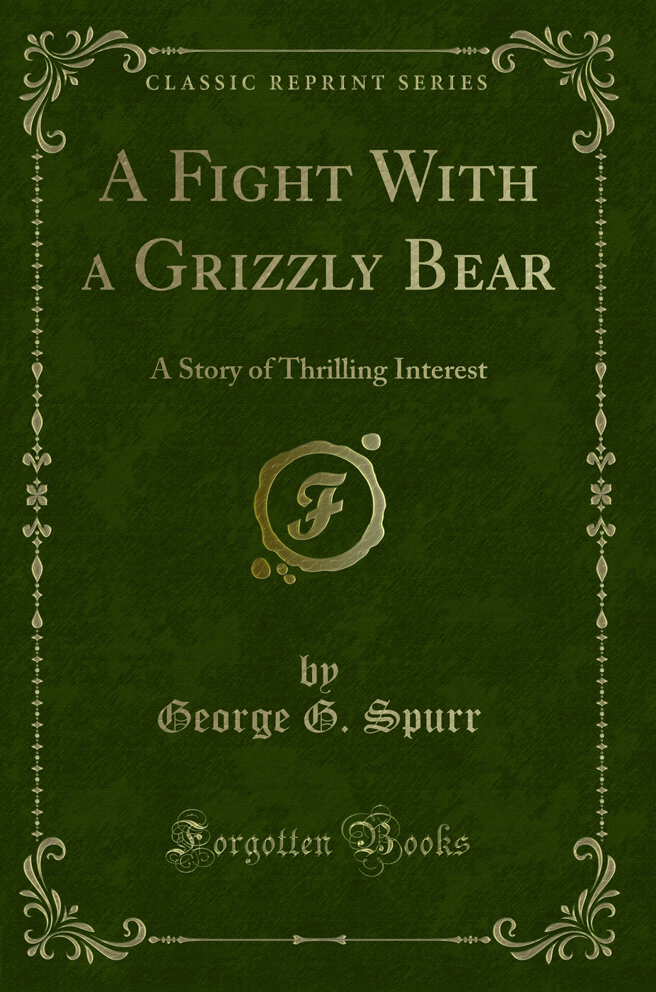 A Fight With a Grizzly Bear: A Story of Thrilling Interest (Classic Reprint)