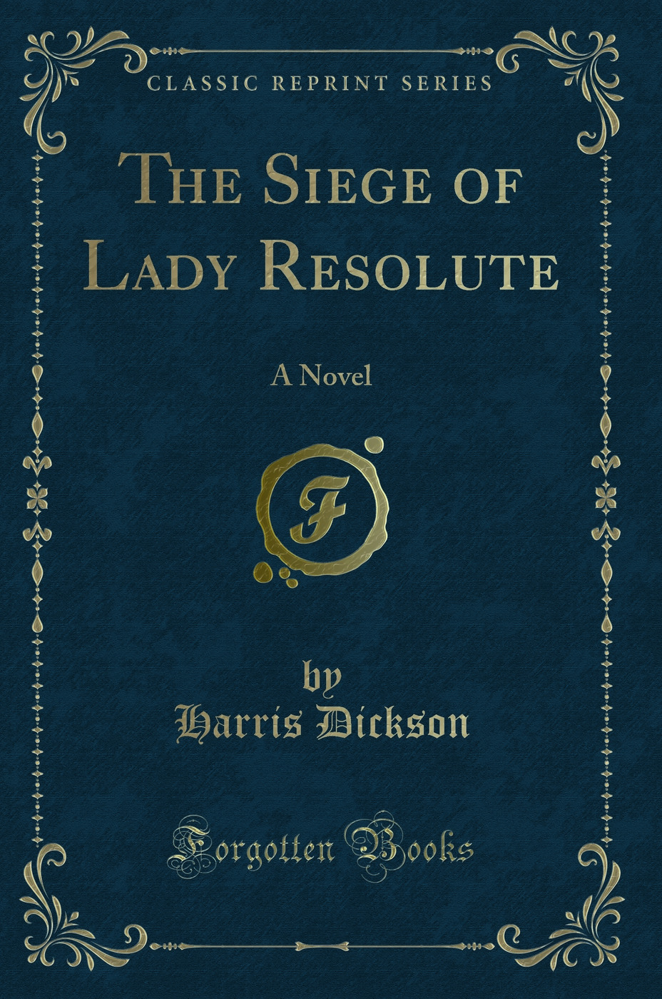 The Siege of Lady Resolute: A Novel (Classic Reprint)