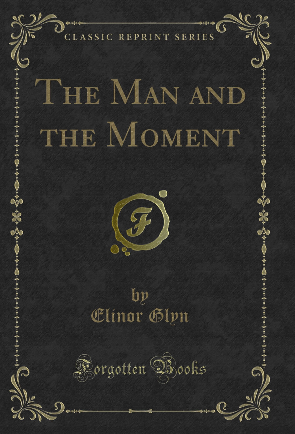 The Man and the Moment (Classic Reprint)