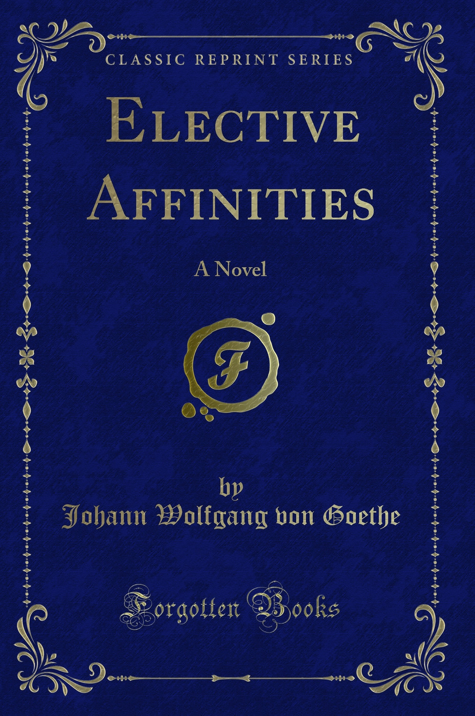 Elective Affinities: A Novel (Classic Reprint)