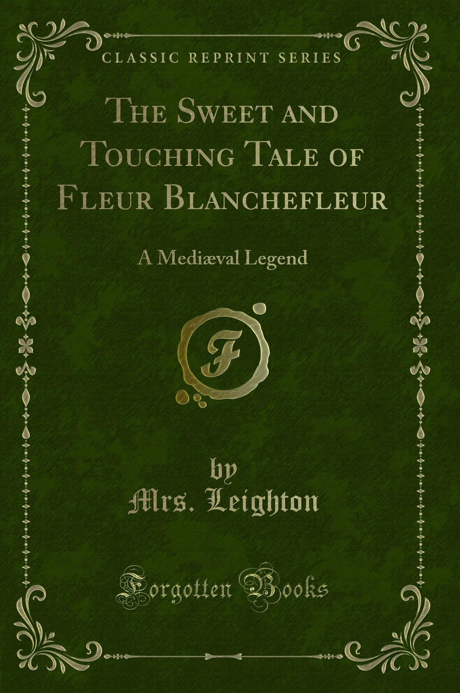 The Sweet and Touching Tale of Fleur Blanchefleur: A Mediæval Legend (Classic Reprint)