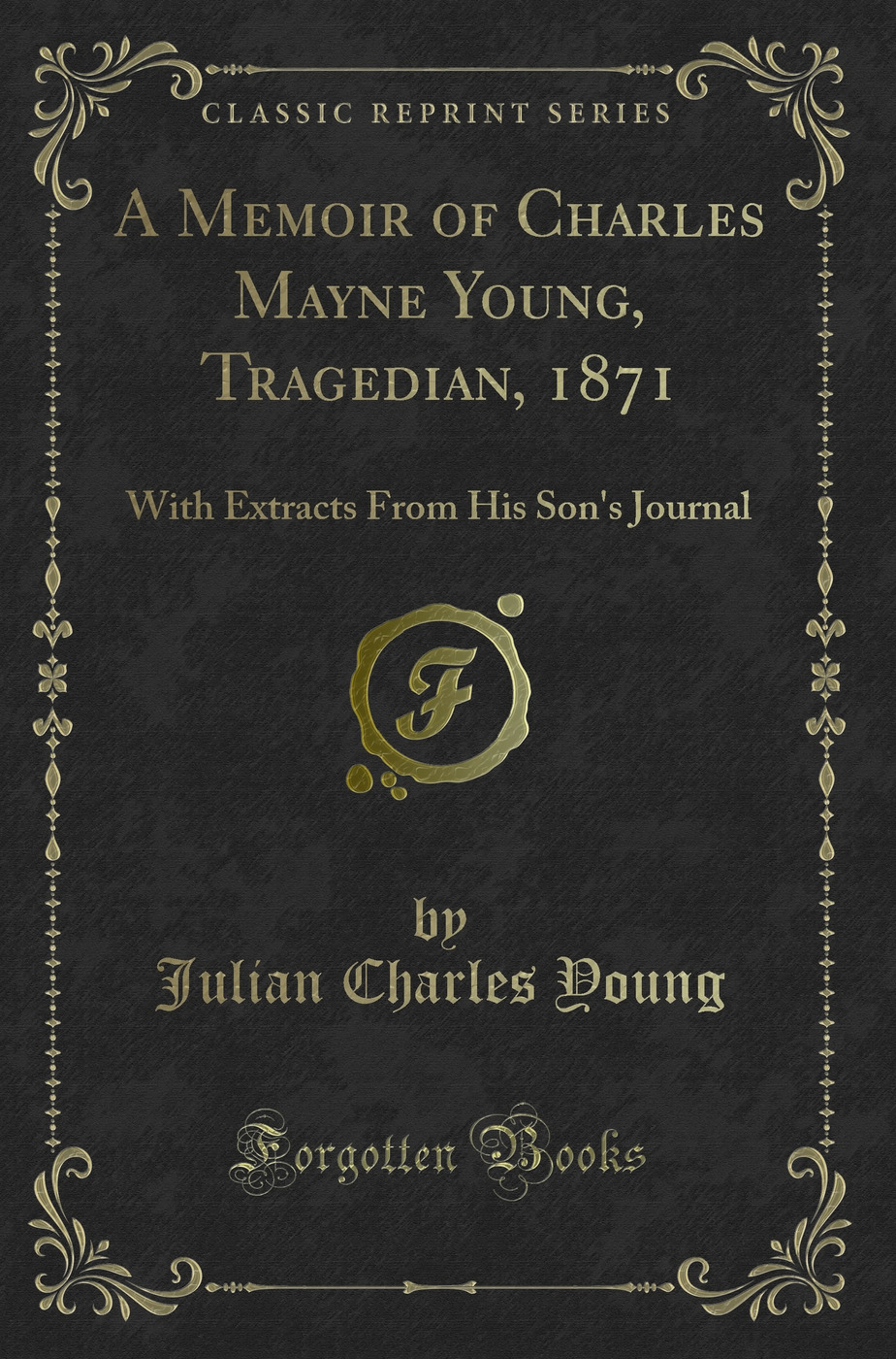 A Memoir of Charles Mayne Young, Tragedian, 1871: With Extracts From His Son's Journal (Classic Reprint)
