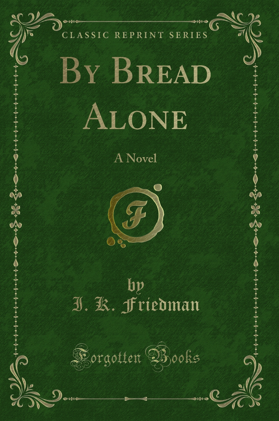 By Bread Alone: A Novel (Classic Reprint)