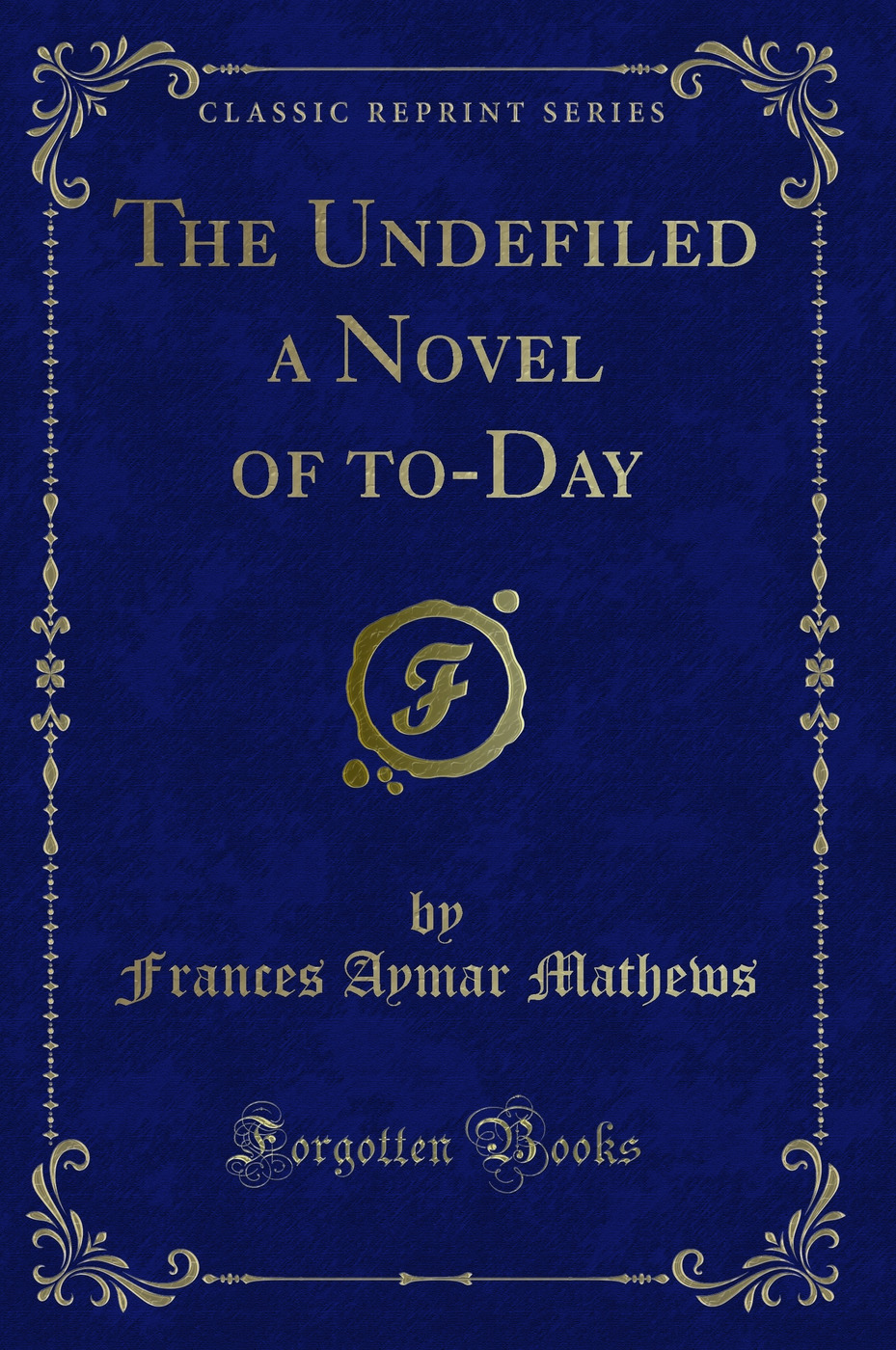 The Undefiled a Novel of to-Day (Classic Reprint)