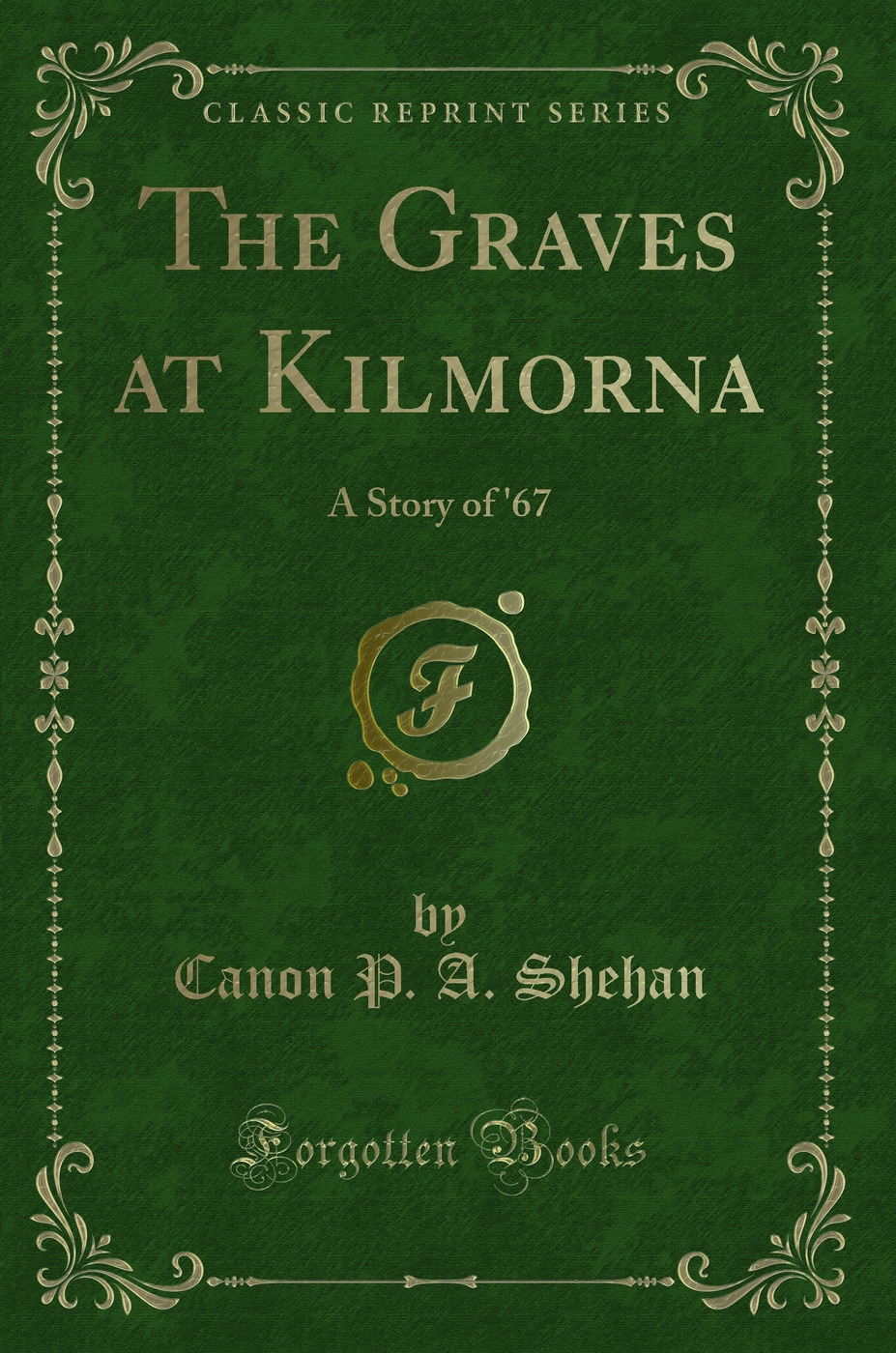 The Graves at Kilmorna: A Story of '67 (Classic Reprint)