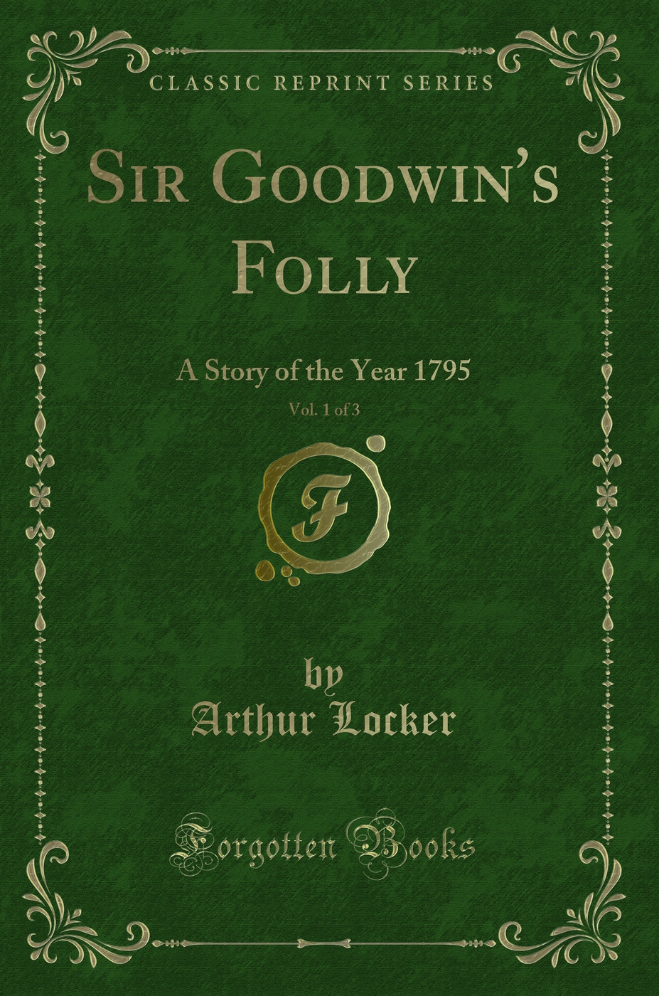Sir Goodwin's Folly, Vol. 1 of 3: A Story of the Year 1795 (Classic Reprint)