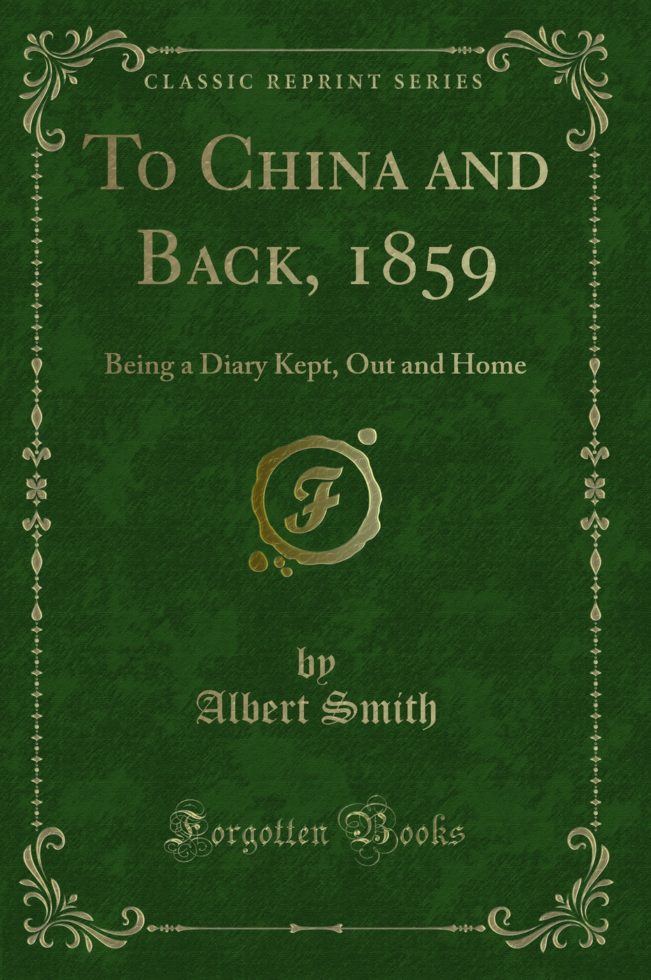 To China and Back, 1859: Being a Diary Kept, Out and Home (Classic Reprint)
