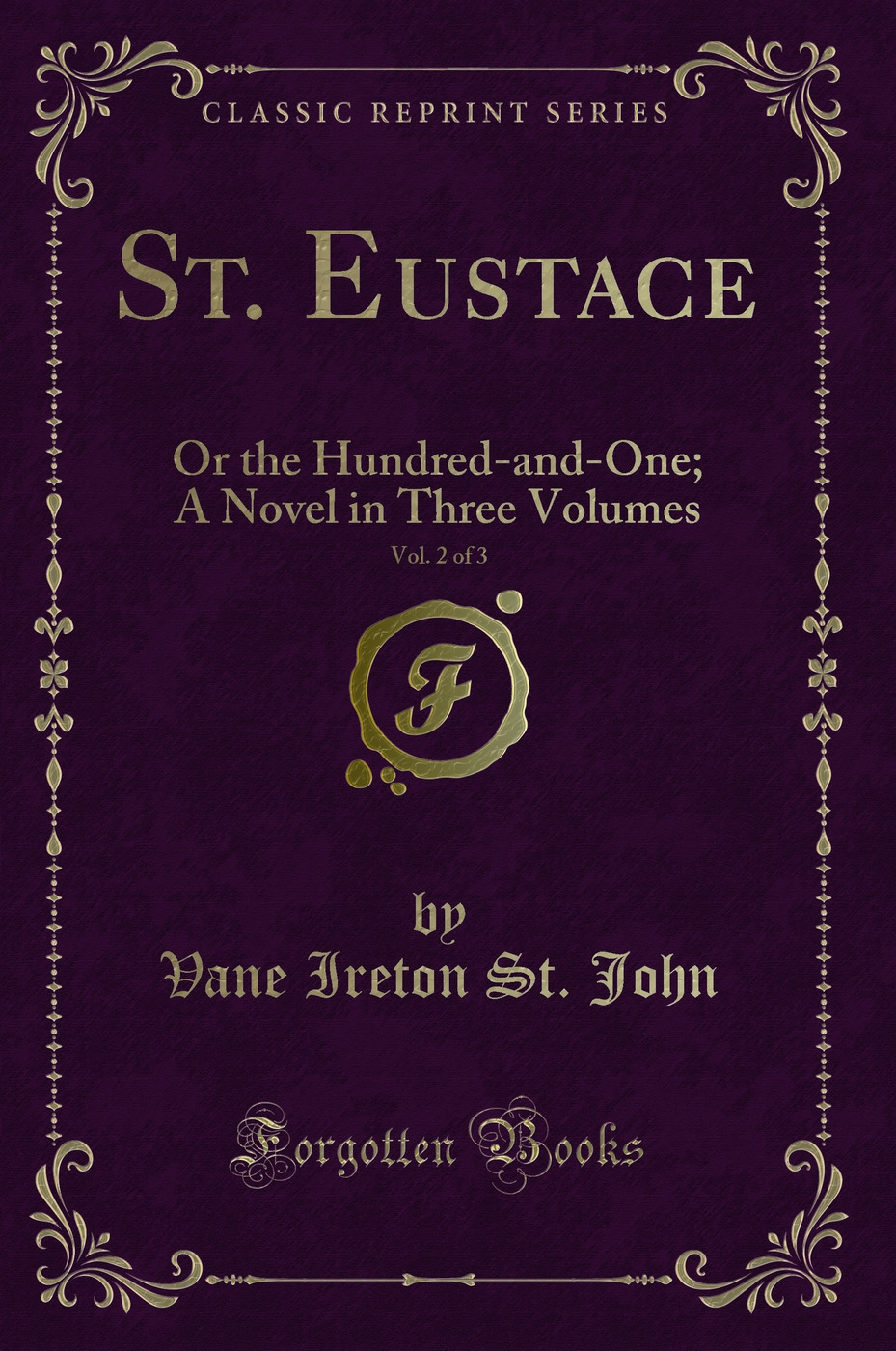 St. Eustace, Vol. 2 of 3: Or the Hundred-and-One; A Novel in Three Volumes (Classic Reprint)