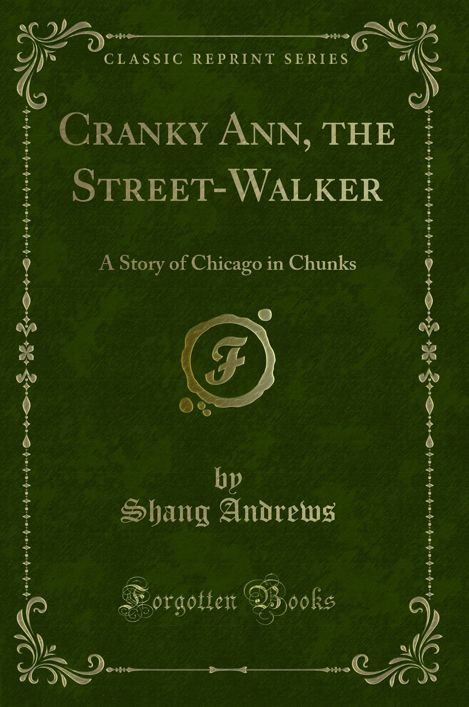 Cranky Ann, the Street-Walker: A Story of Chicago in Chunks (Classic Reprint)