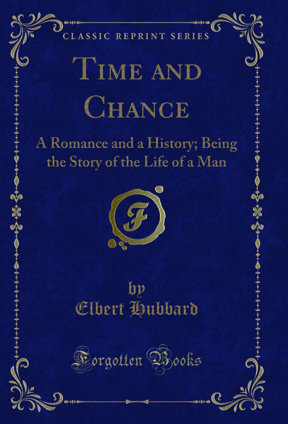 Time and Chance: A Romance and a History; Being the Story of the Life of a Man (Classic Reprint)