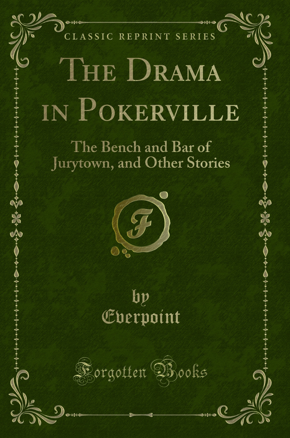 The Drama in Pokerville: The Bench and Bar of Jurytown, and Other Stories (Classic Reprint)