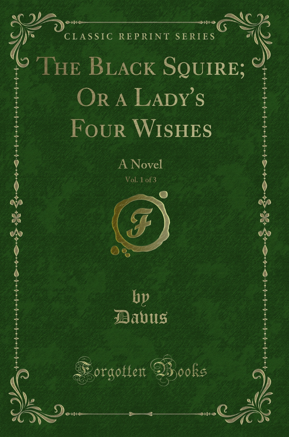 The Black Squire; Or a Lady's Four Wishes, Vol. 1 of 3: A Novel (Classic Reprint)