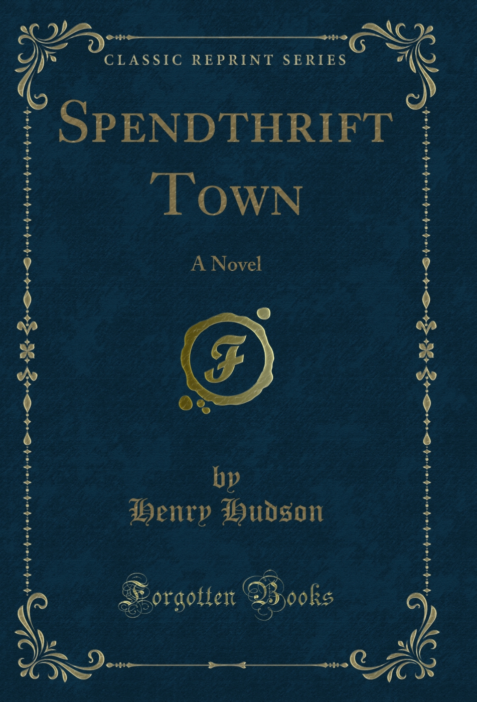 Spendthrift Town: A Novel (Classic Reprint)
