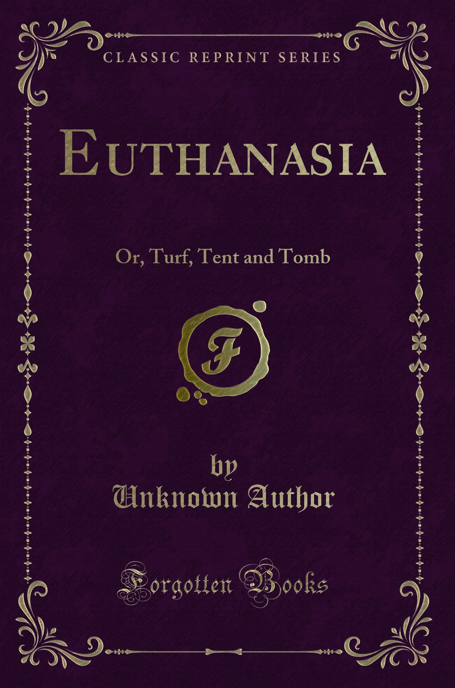 Euthanasia: Or, Turf, Tent and Tomb (Classic Reprint)