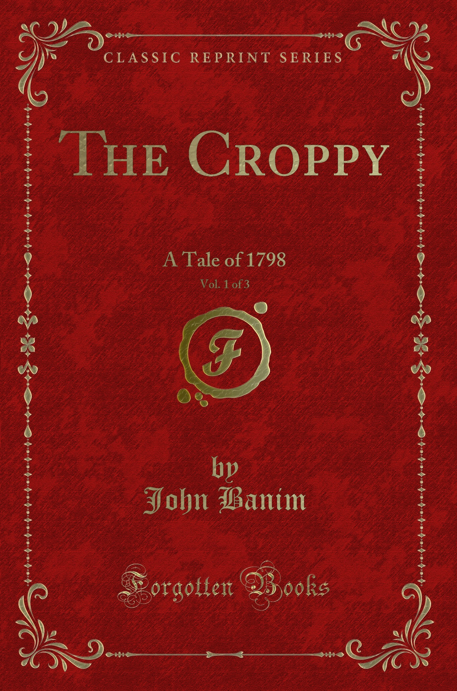 The Croppy, Vol. 1 of 3: A Tale of 1798 (Classic Reprint)