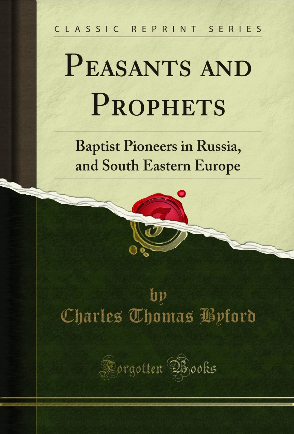 Peasants and Prophets: Baptist Pioneers in Russia, and South Eastern Europe (Classic Reprint)
