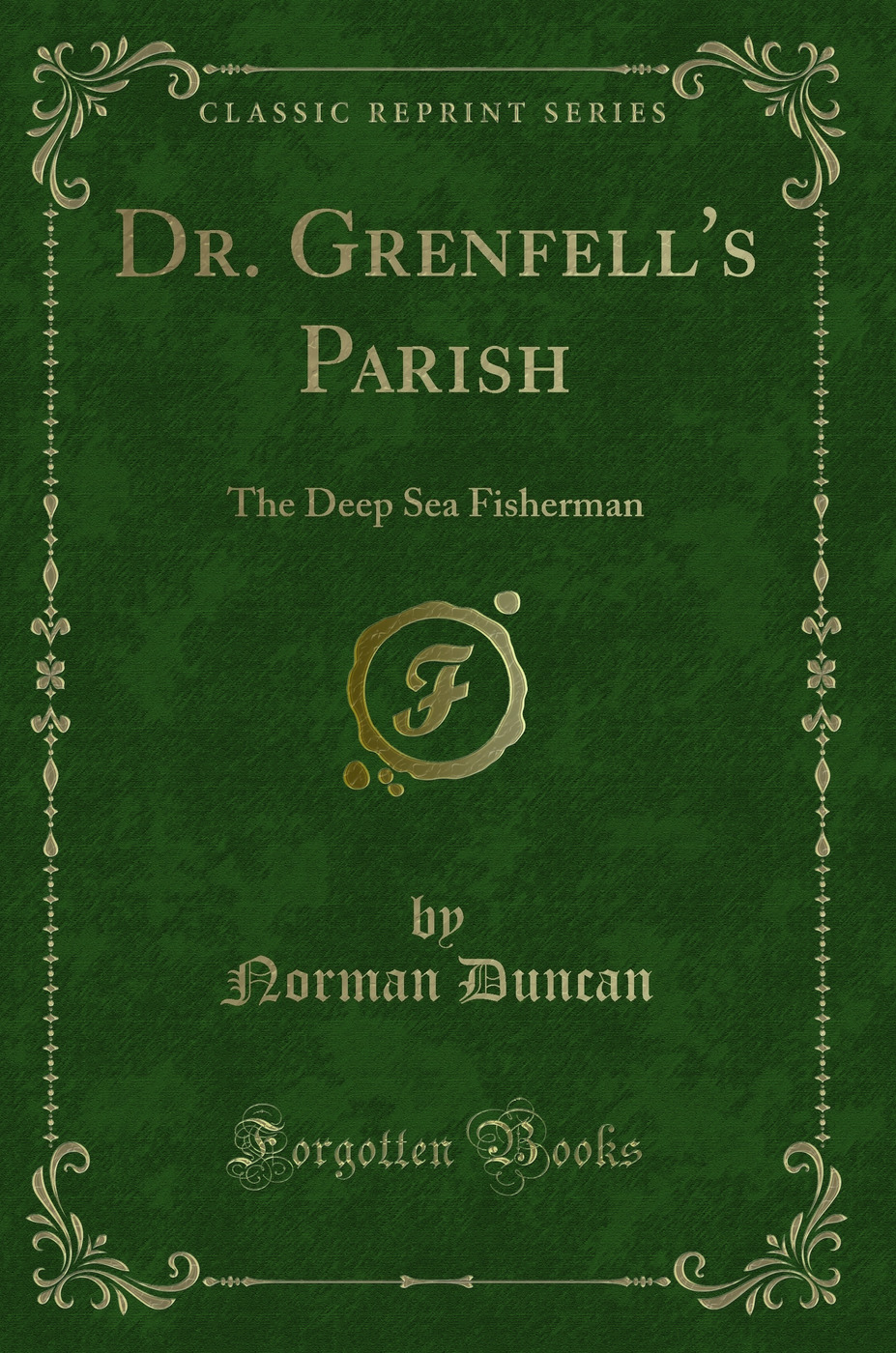 Dr. Grenfell's Parish: The Deep Sea Fisherman (Classic Reprint)