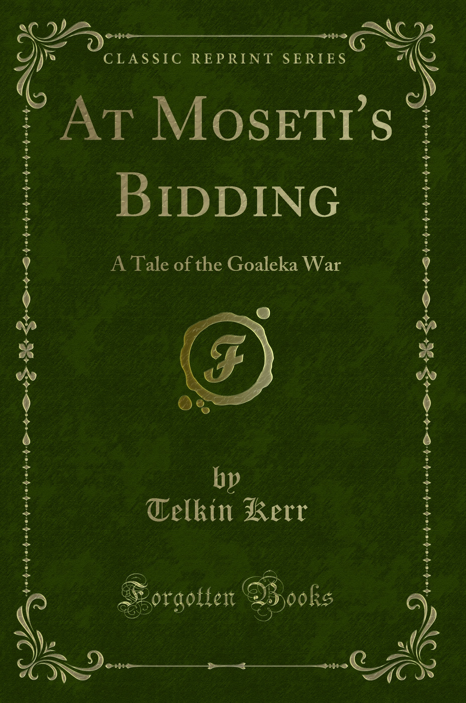 At Moseti's Bidding: A Tale of the Goaleka War (Classic Reprint)