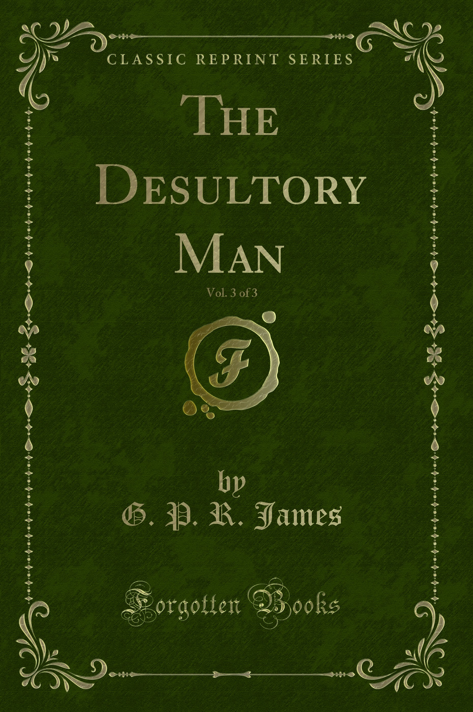 The Desultory Man, Vol. 3 of 3 (Classic Reprint)