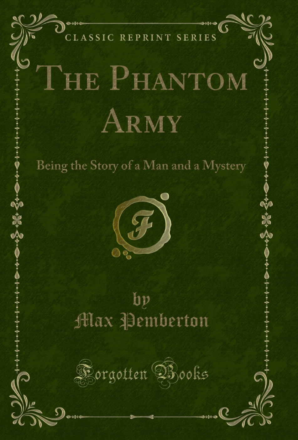 The Phantom Army: Being the Story of a Man and a Mystery (Classic Reprint)