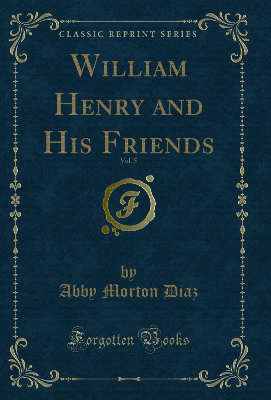 William Henry and His Friends, Vol. 5 (Classic Reprint)
