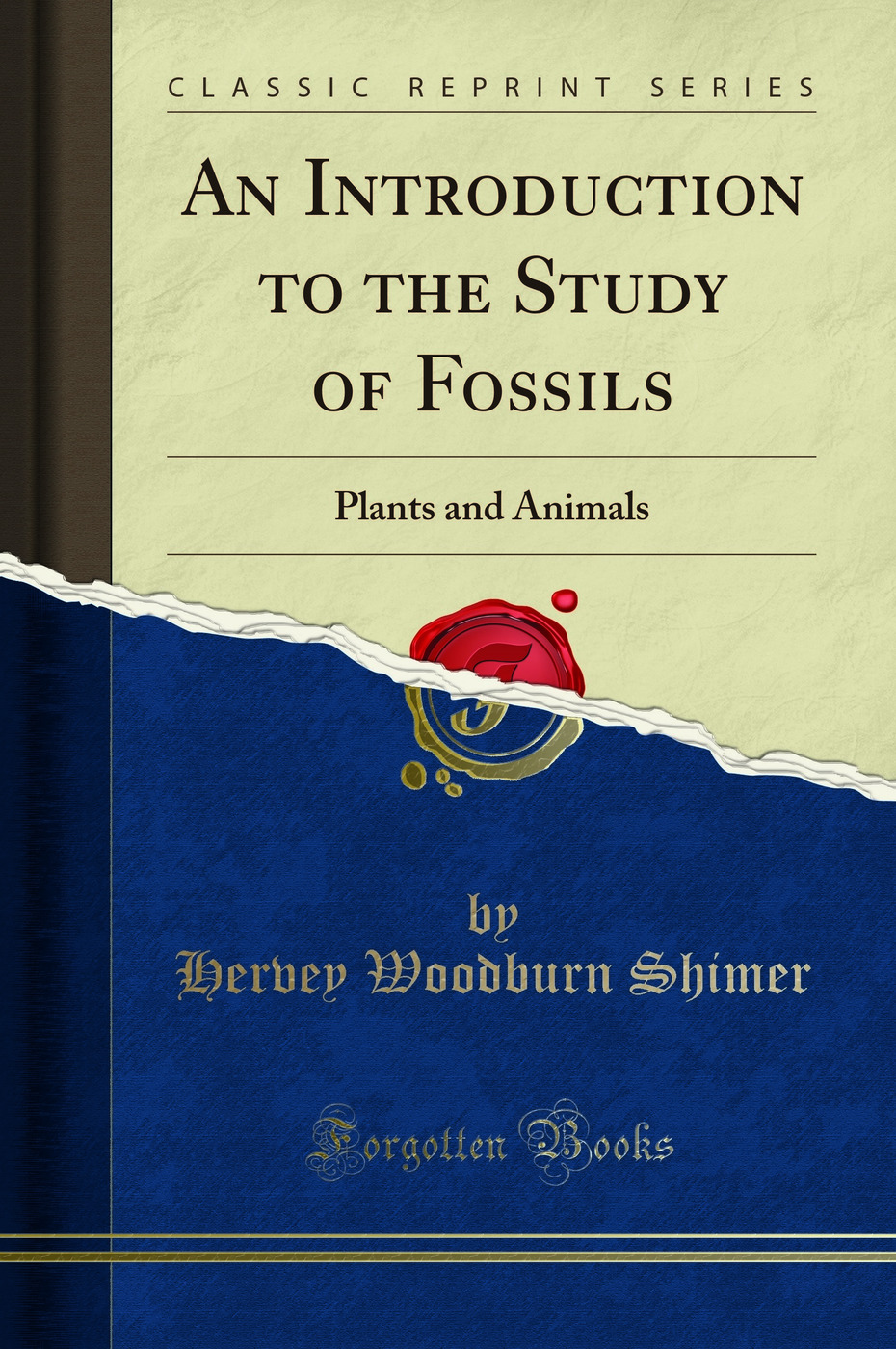An Introduction to the Study of Fossils: Plants and Animals (Classic Reprint)