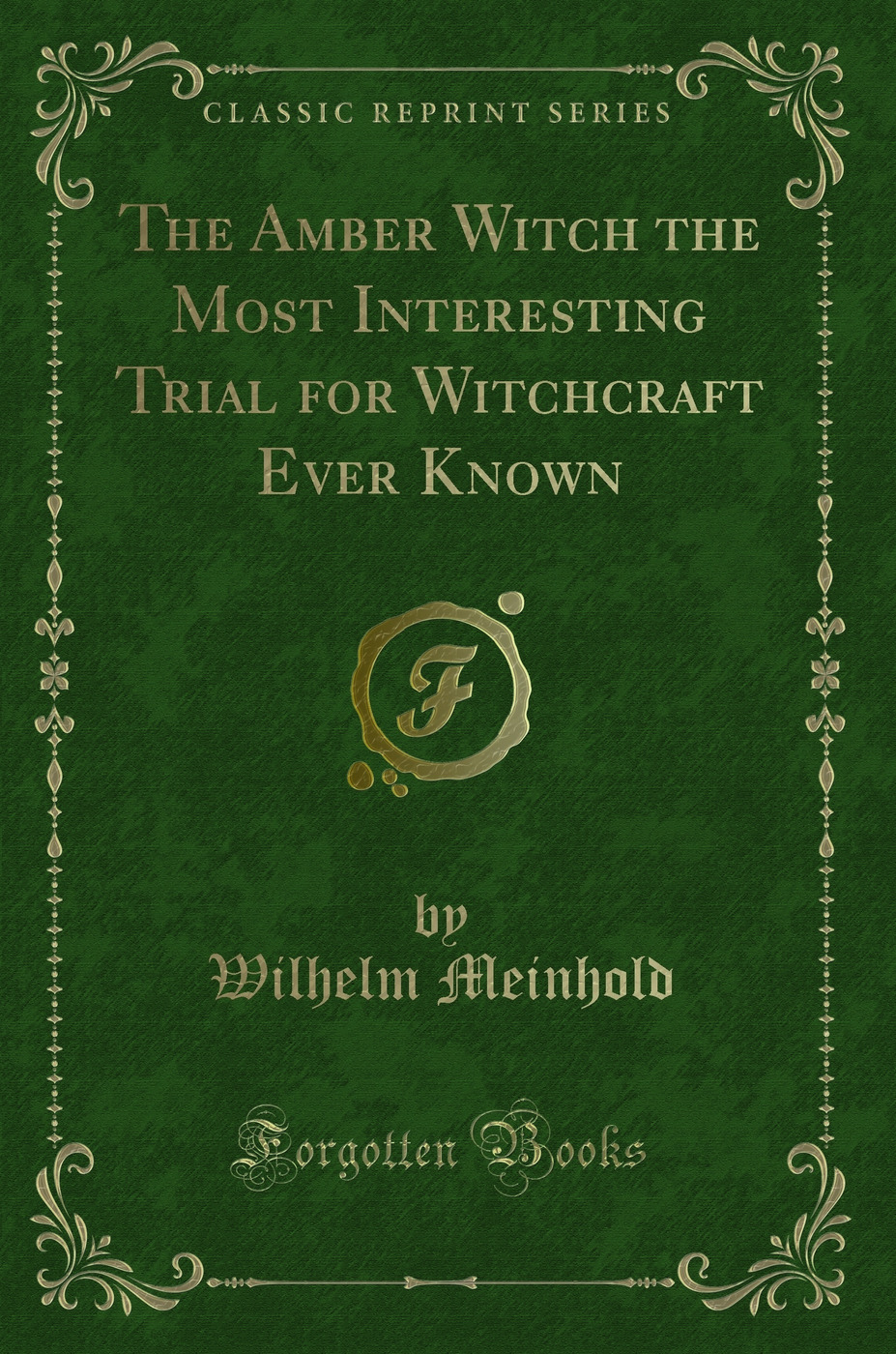 The Amber Witch the Most Interesting Trial for Witchcraft Ever Known (Classic Reprint)